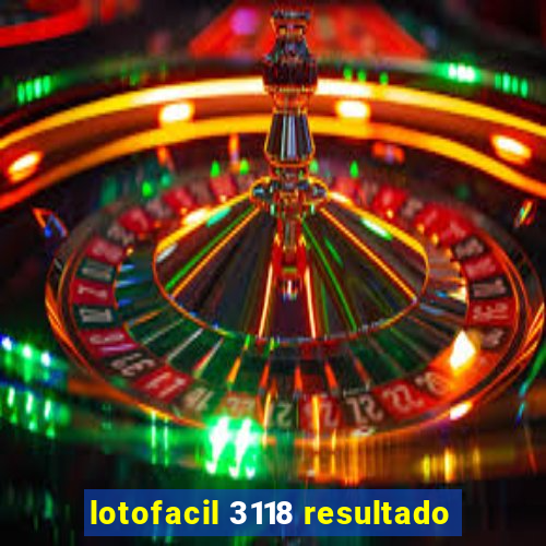 lotofacil 3118 resultado